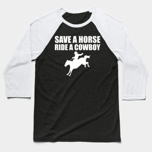 Cowboy - Save a horse ride a cowboy w Baseball T-Shirt